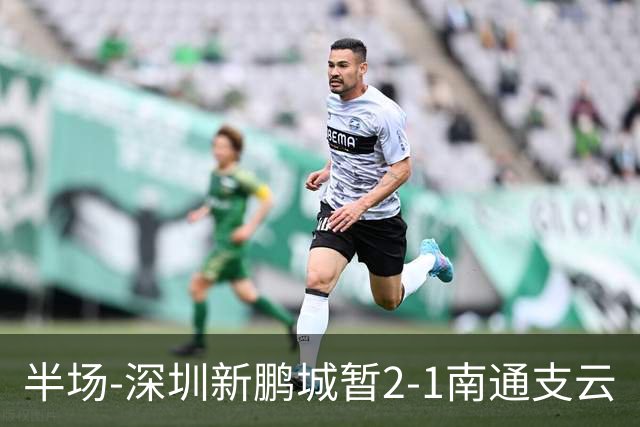 半场-深圳新鹏城暂2-1南通支云