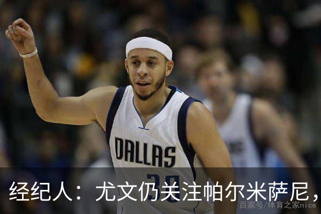 经纪人：尤文仍关注帕尔米萨尼，低价签下已无可能